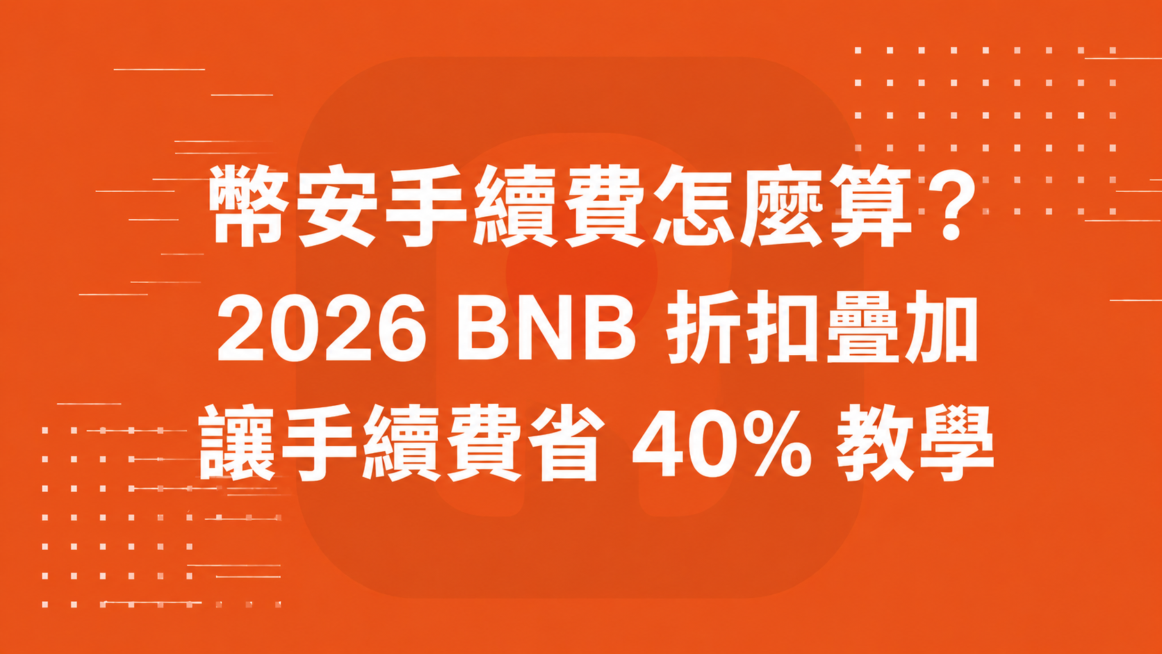 幣安手續費怎麼算？2026 BNB 折扣疊加讓手續費省 40% 教學