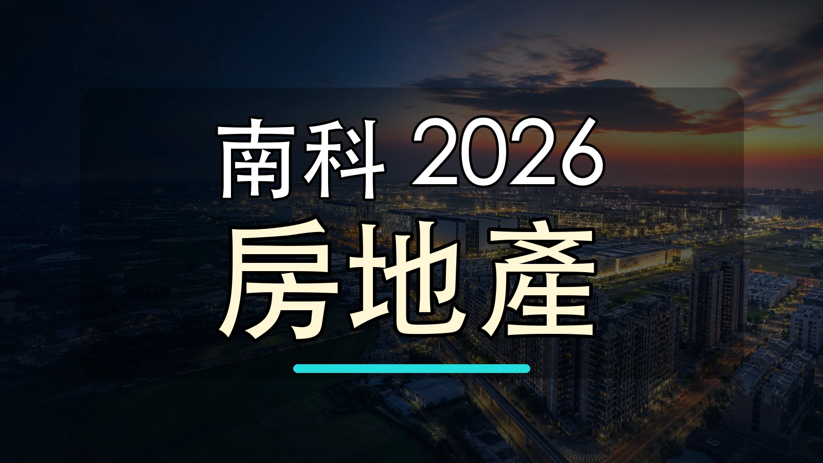 南科 2026 房地產大字封面圖，背景使用台南科學園區與新市善化地景加工