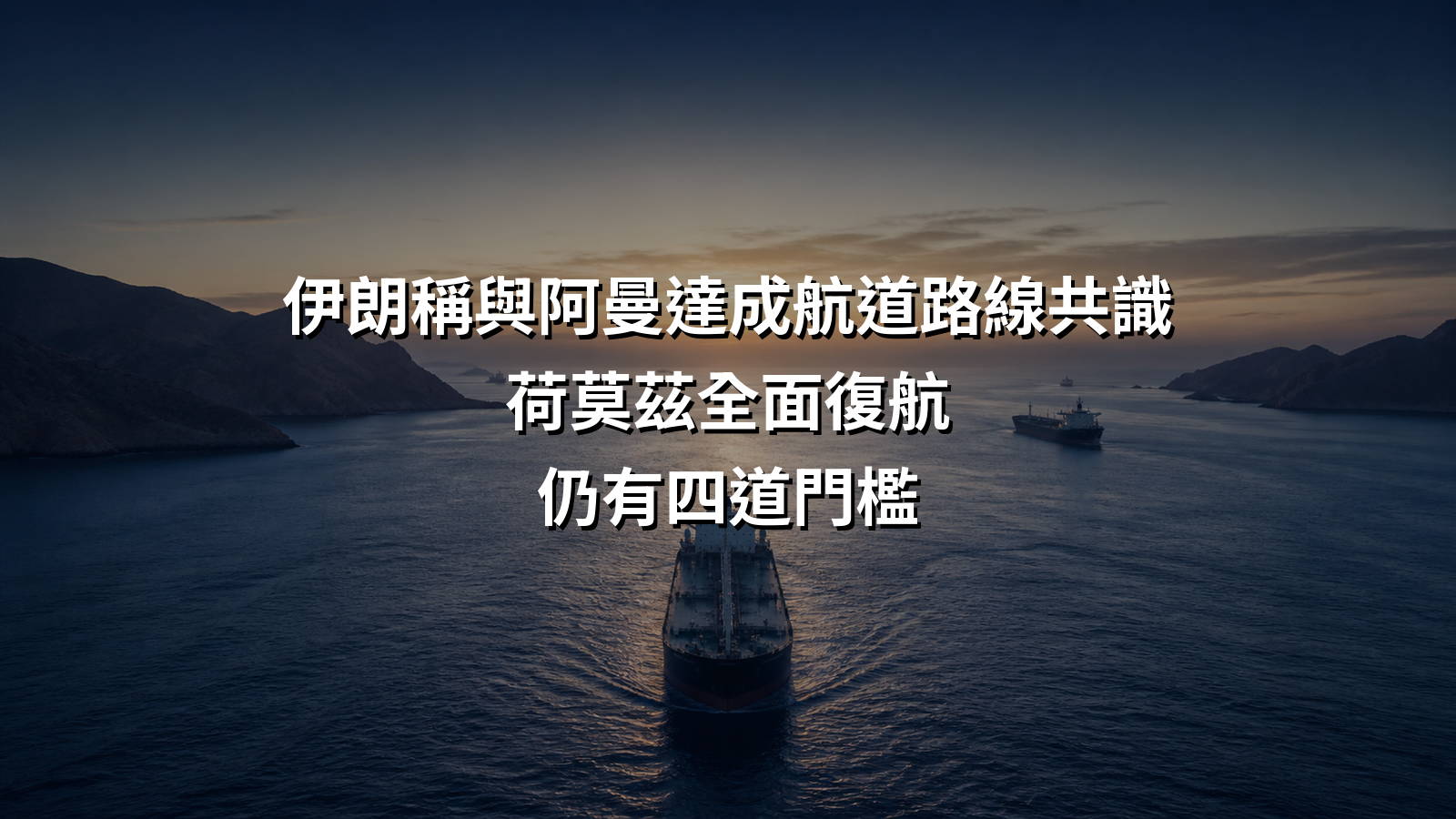 伊朗稱與阿曼達成航道路線共識，荷莫茲全面復航仍有四道門檻